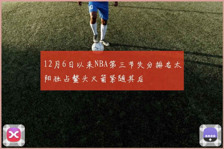 12月6日以来NBA第三节失分排名太阳独占鳌头火箭紧随其后